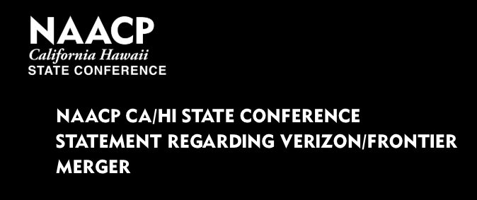 NAACP CA/HI STATE CONFERENCE STATEMENT REGARDING VERIZON/FRONTIER MERGER
